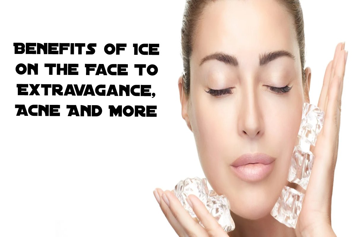 Benefits Of Ice On The Face To Extravagance, Acne And More - 2022