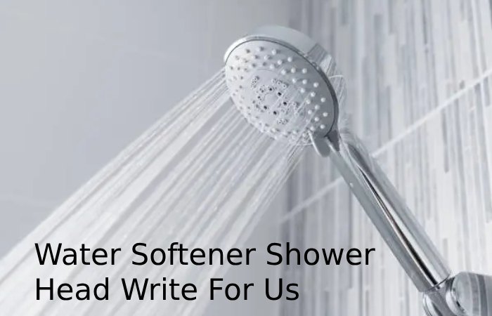 Water Softener Shower Head Write for Us.