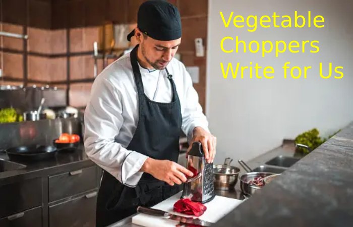 Vegetable Choppers Write for Us