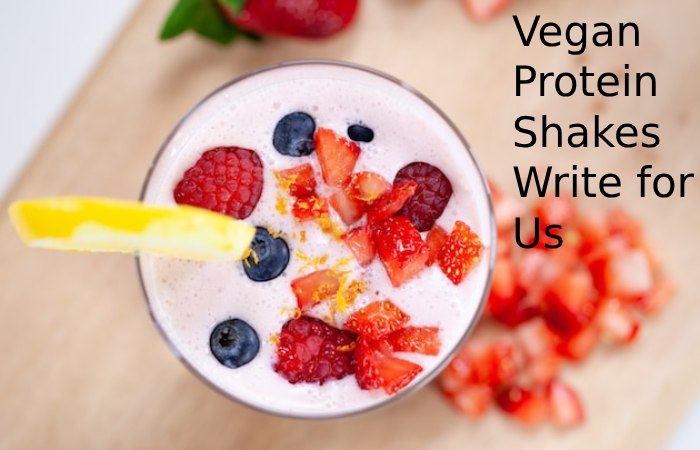 Vegan Protein Shakes Write for Us
